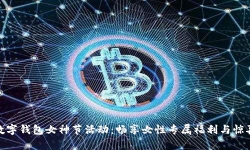 数字钱包女神节活动：畅享女性专属福利与惊喜